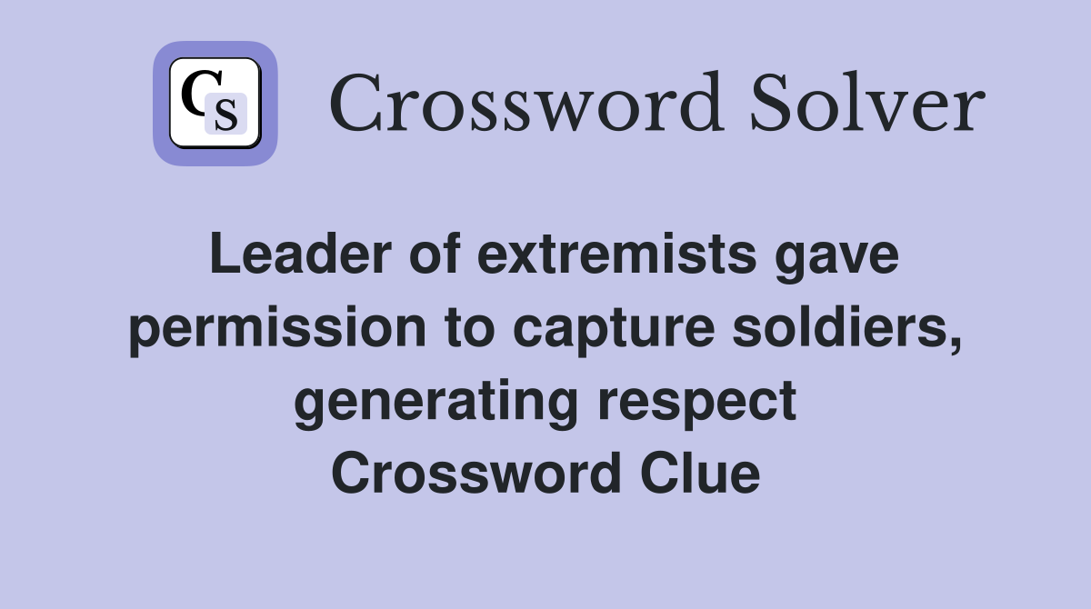 Leader of extremists gave permission to capture soldiers, generating respect Crossword Clue