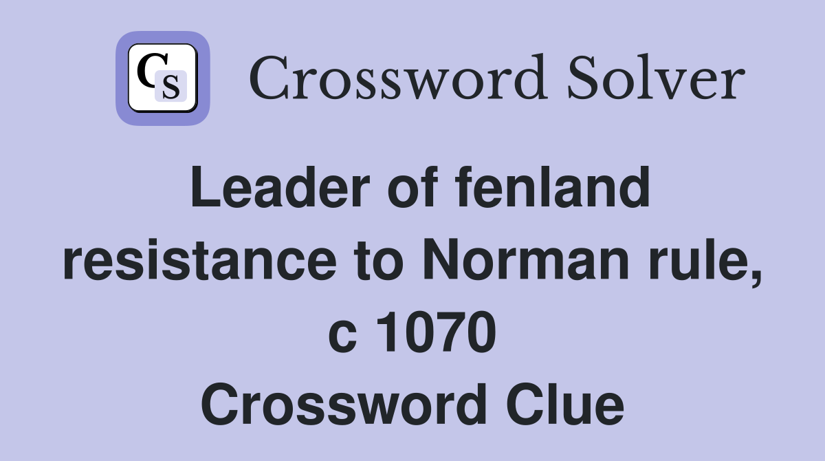 Leader of fenland resistance to Norman rule, c 1070 Crossword Clue