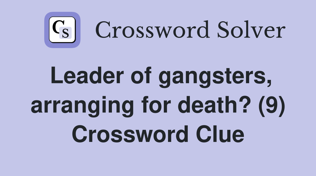 Leader of gangsters, arranging for death? (9) Crossword Clue