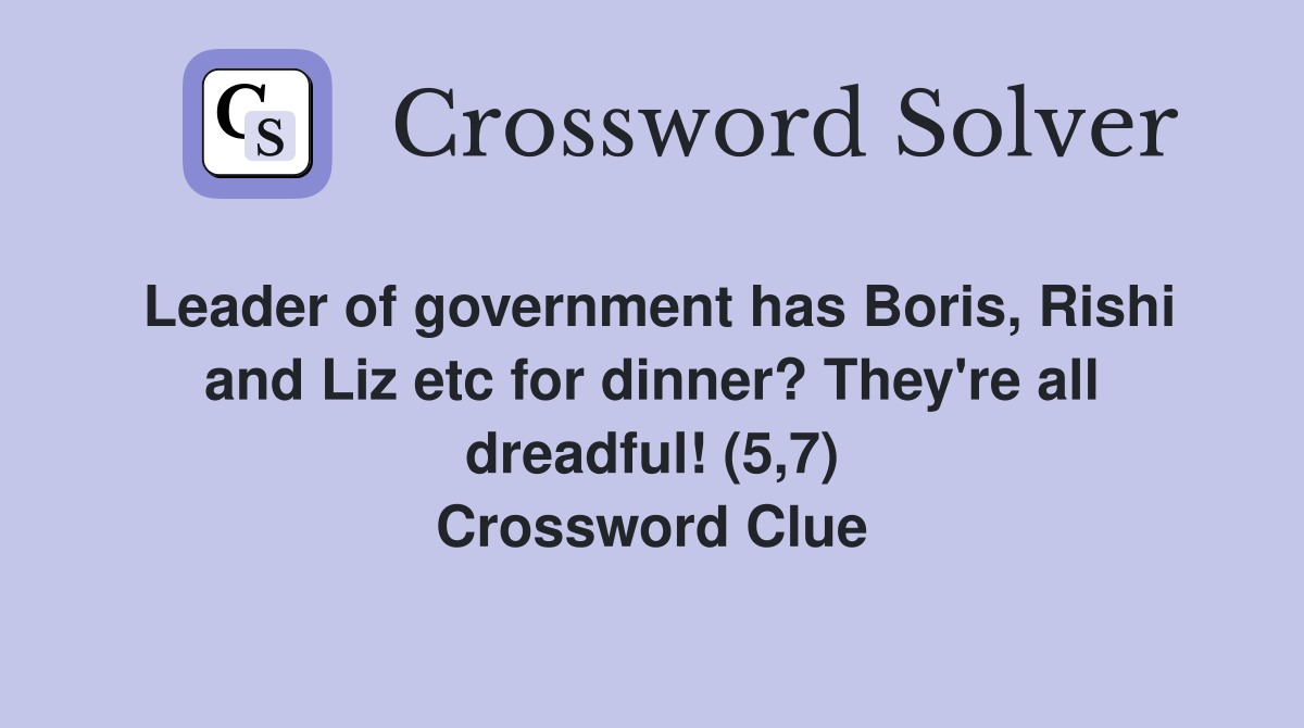 Leader of government has Boris, Rishi and Liz etc for dinner? They're all dreadful! (5,7) Crossword Clue