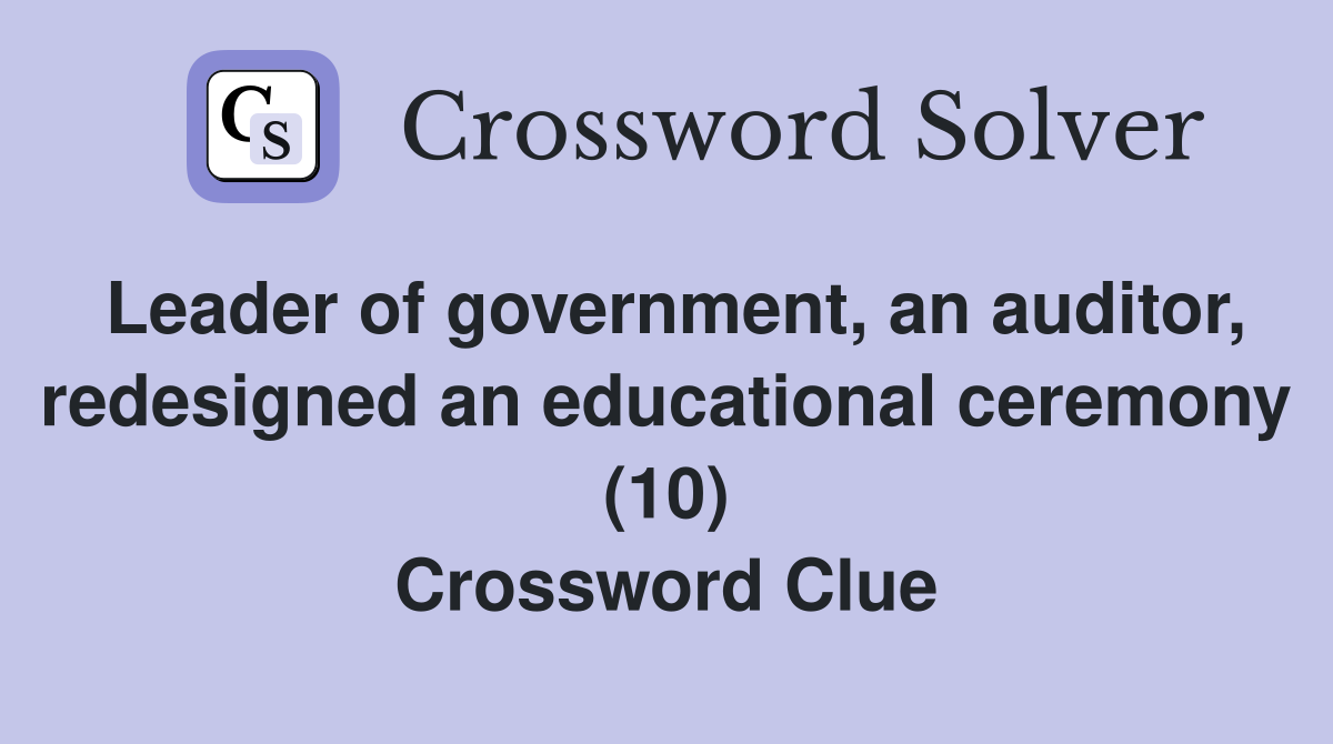 Leader of government, an auditor, redesigned an educational ceremony (10) Crossword Clue