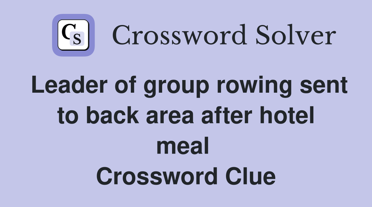 Leader of group rowing sent to back area after hotel meal  Crossword Clue