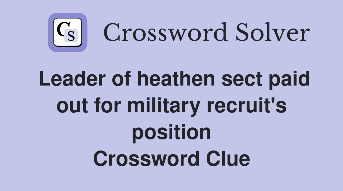 Leader of heathen sect paid out for military recruit's position Crossword Clue