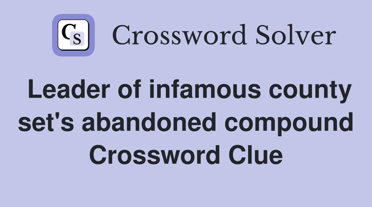 Leader of infamous county set's abandoned compound Crossword Clue