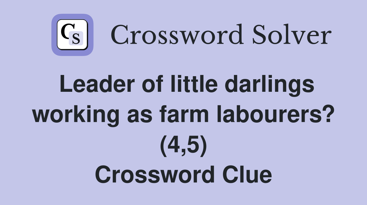 Leader of little darlings working as farm labourers? (4,5) Crossword Clue
