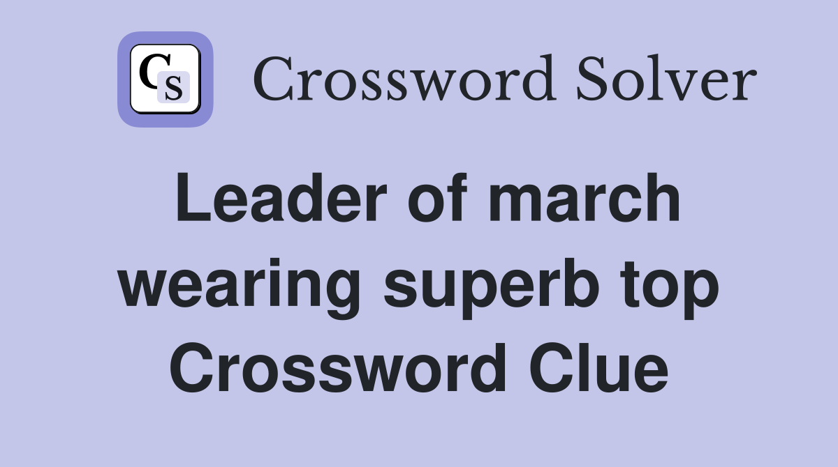 Leader of march wearing superb top Crossword Clue