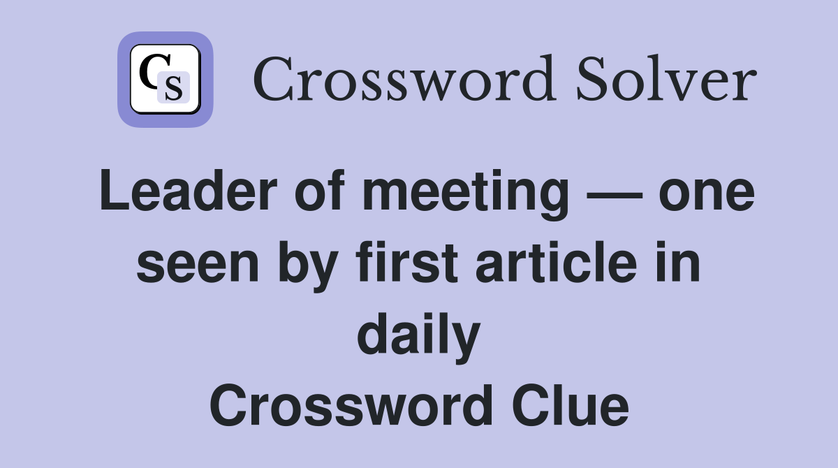 Leader of meeting — one seen by first article in daily Crossword Clue
