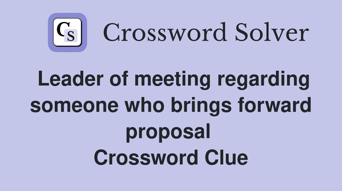 Leader of meeting regarding someone who brings forward proposal  Crossword Clue