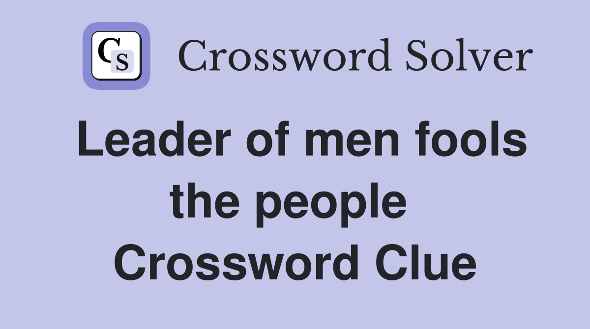 Leader of men fools the people  Crossword Clue