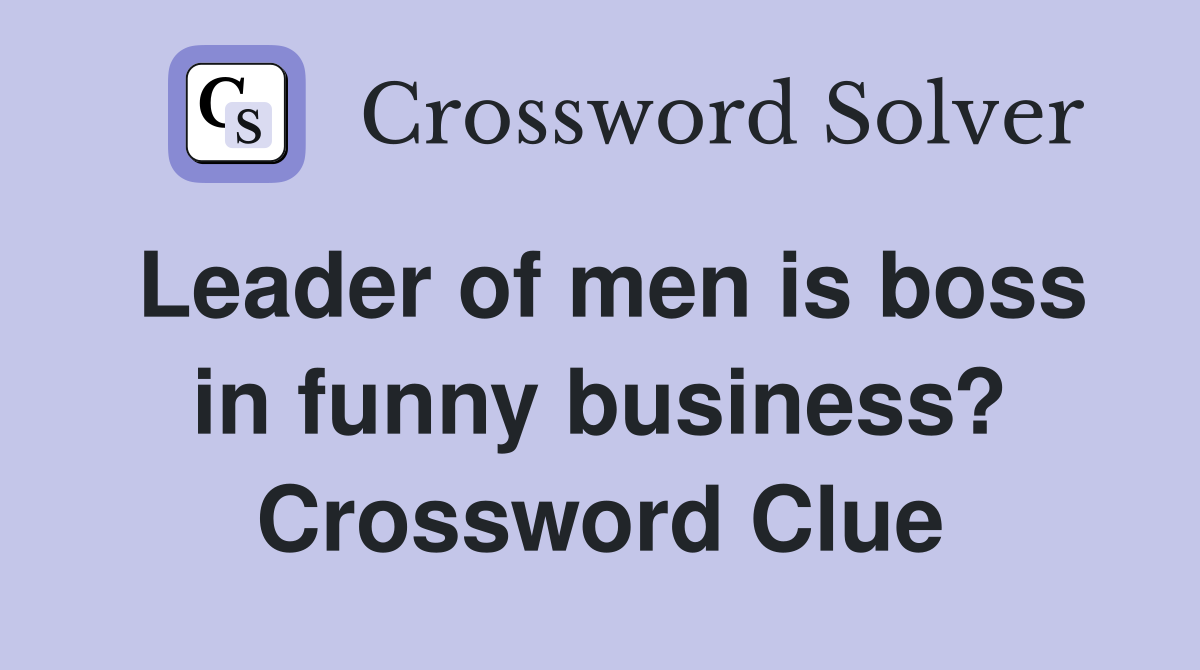 Leader of men is boss in funny business? Crossword Clue