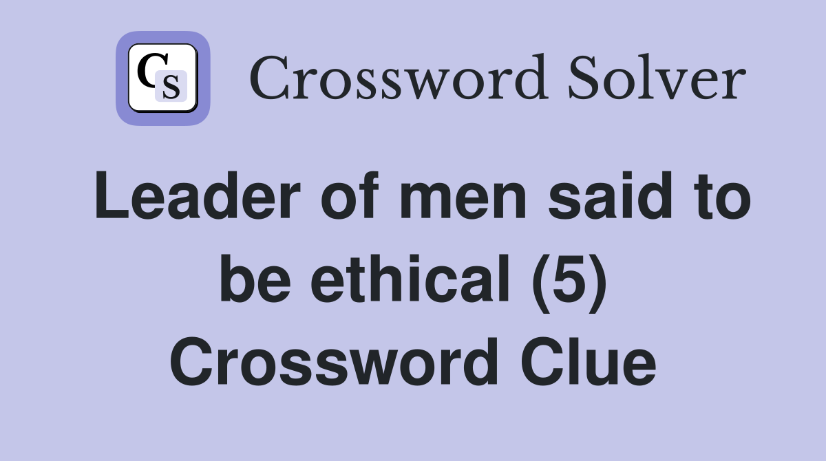 Leader of men said to be ethical (5) Crossword Clue