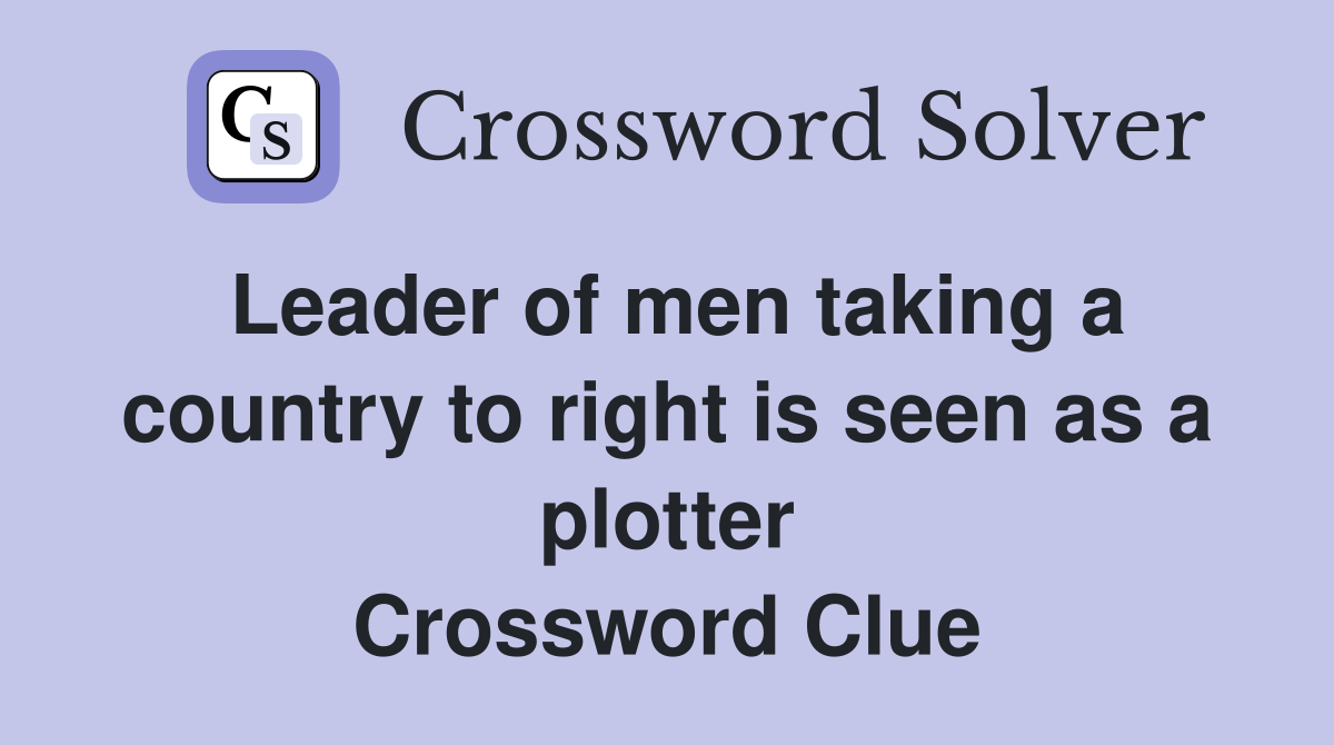 Leader of men taking a country to right is seen as a plotter Crossword Clue