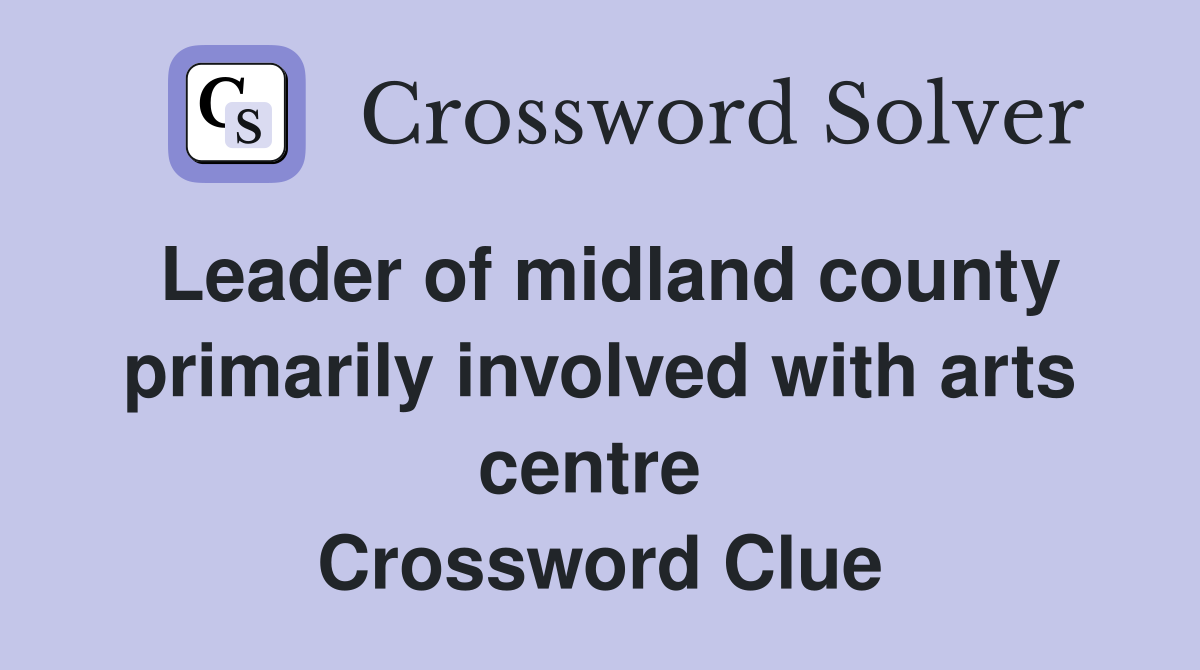 Leader of midland county primarily involved with arts centre  Crossword Clue