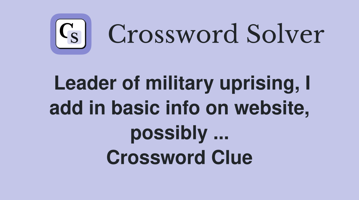 Leader of military uprising, I add in basic info on website, possibly ... Crossword Clue