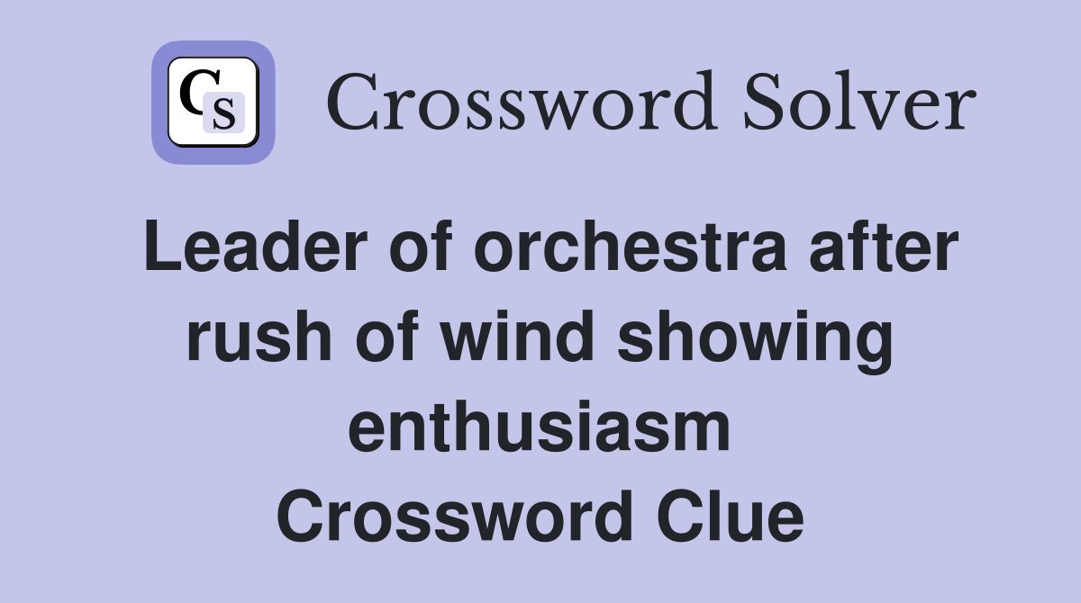 Leader of orchestra after rush of wind showing enthusiasm Crossword Clue
