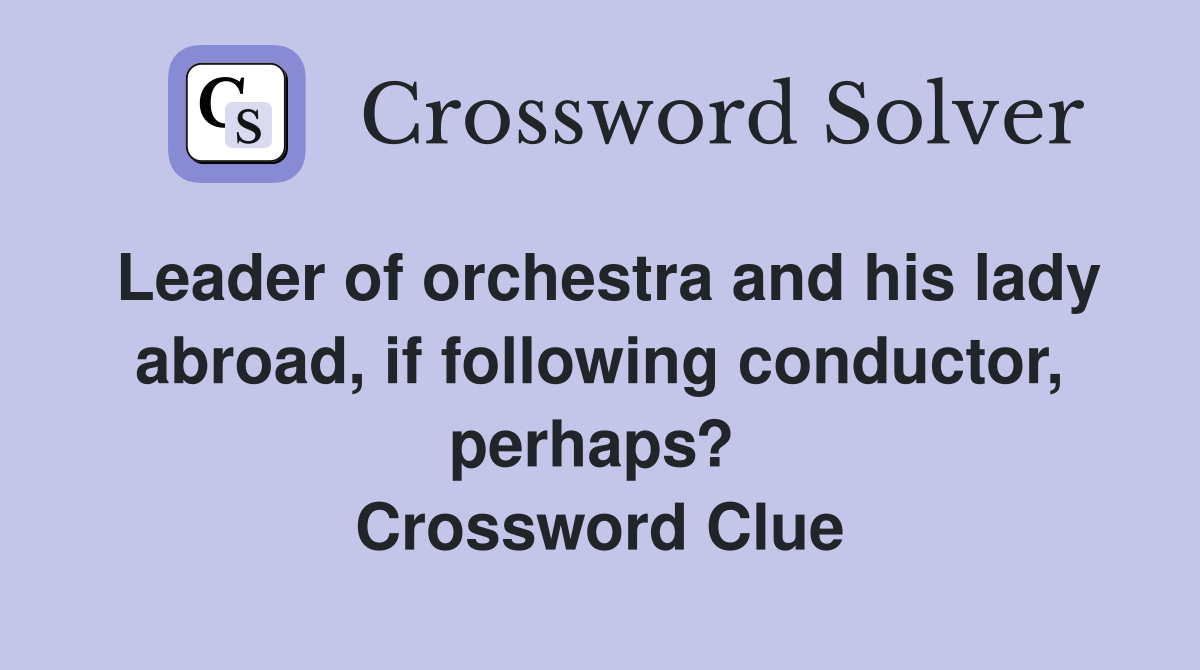 Leader of orchestra and his lady abroad, if following conductor, perhaps?  Crossword Clue