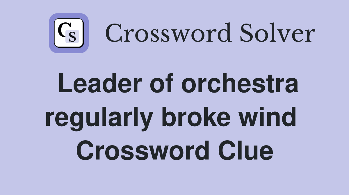 Leader of orchestra regularly broke wind  Crossword Clue