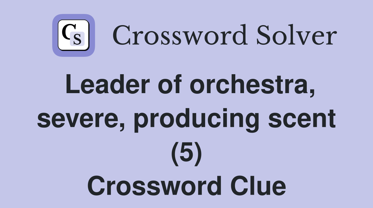 Leader of orchestra, severe, producing scent (5) Crossword Clue