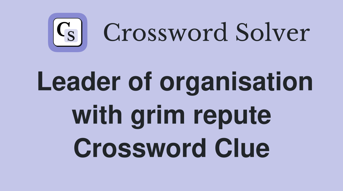 Leader of organisation with grim repute Crossword Clue