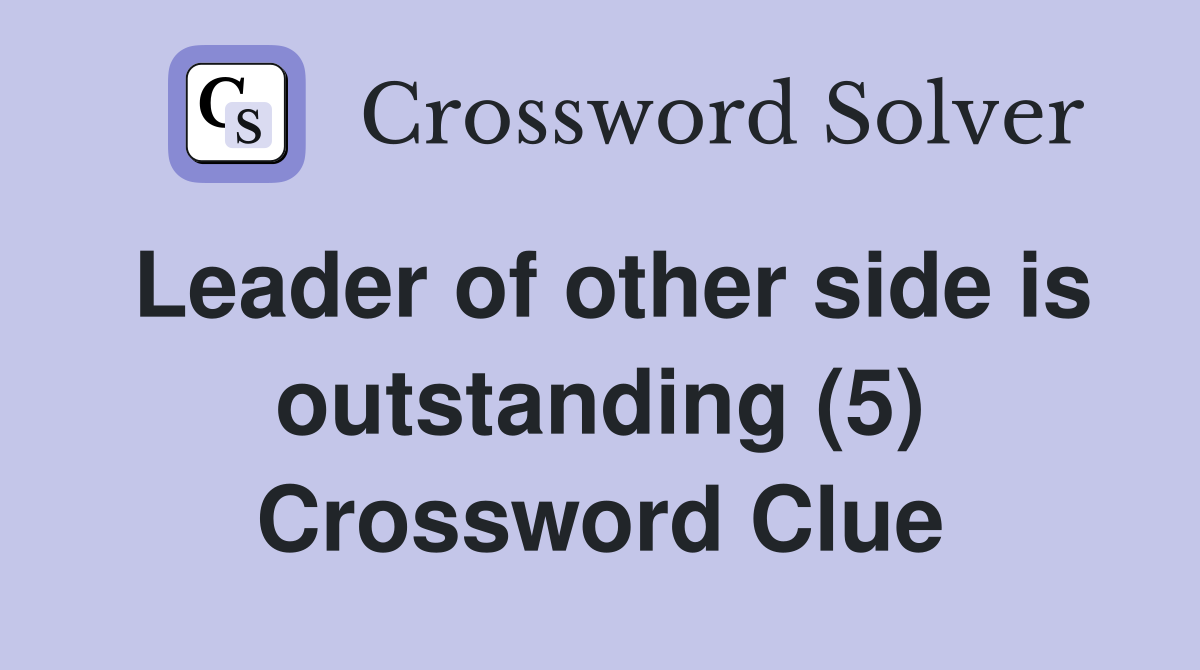 Leader of other side is outstanding (5) Crossword Clue