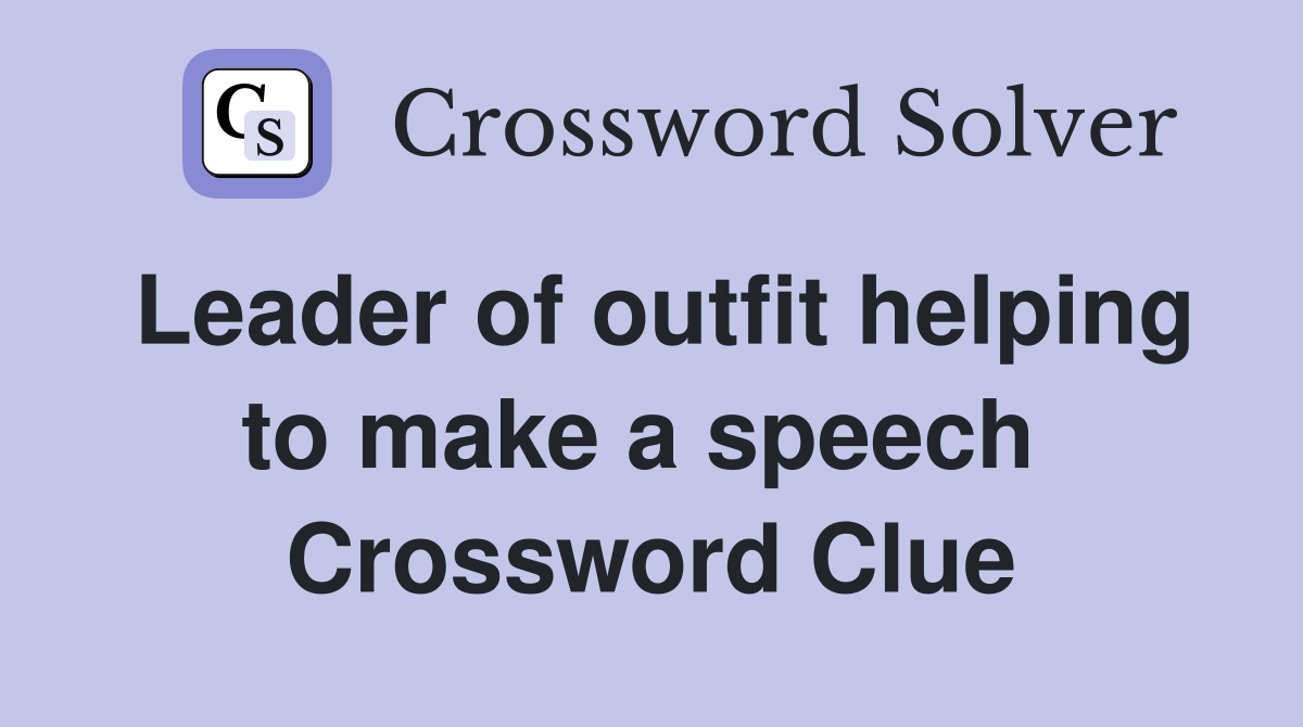 Leader of outfit helping to make a speech  Crossword Clue