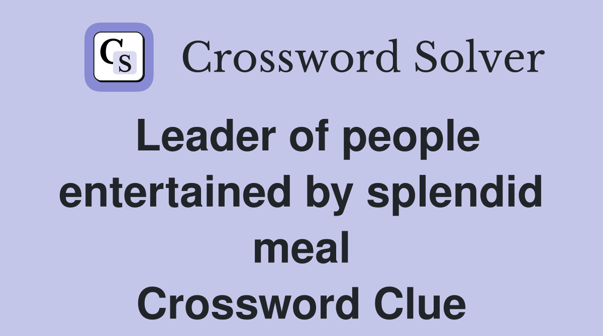 Leader of people entertained by splendid meal Crossword Clue