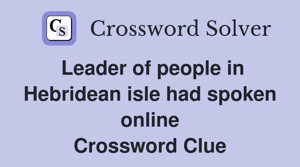 Leader of people in Hebridean isle had spoken online Crossword Clue