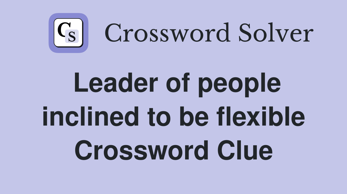 Leader of people inclined to be flexible Crossword Clue