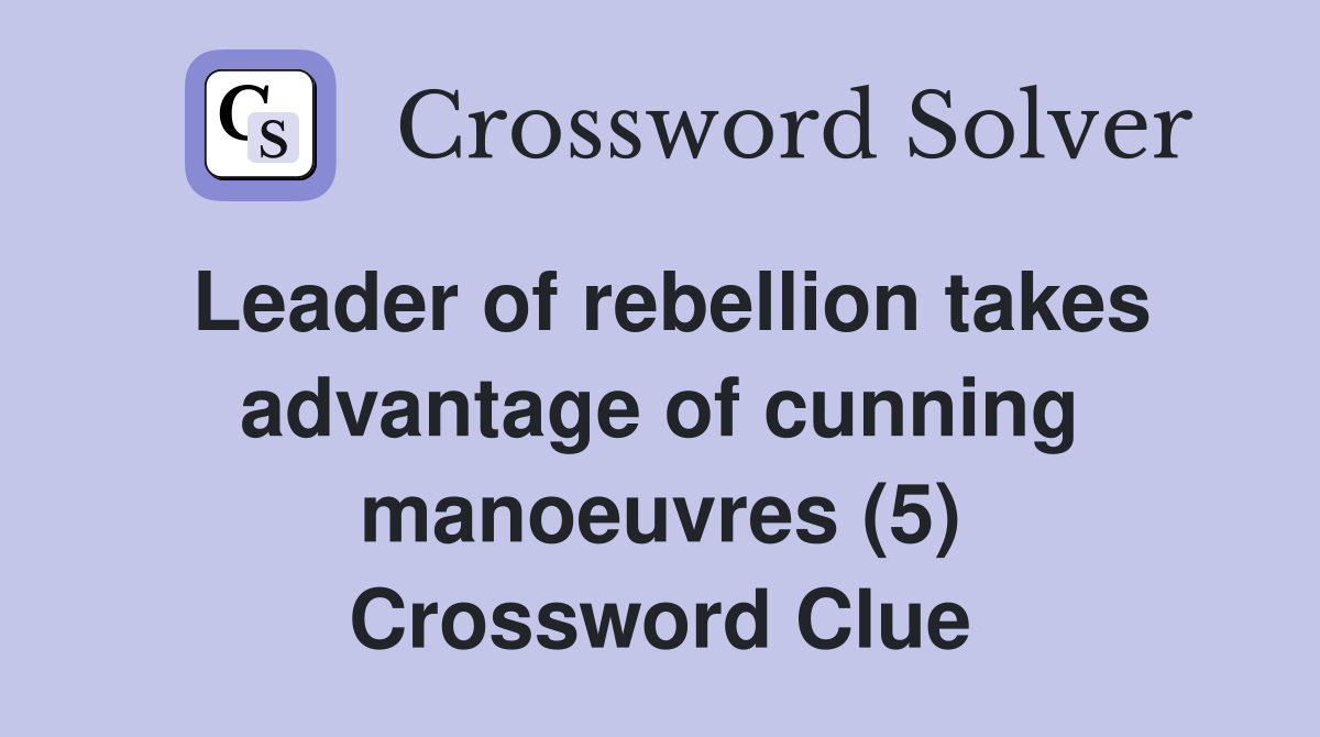 Leader of rebellion takes advantage of cunning manoeuvres (5) Crossword Clue