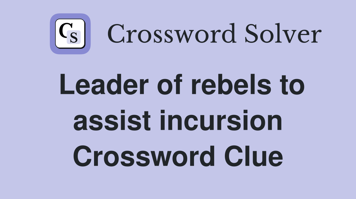 Leader of rebels to assist incursion Crossword Clue
