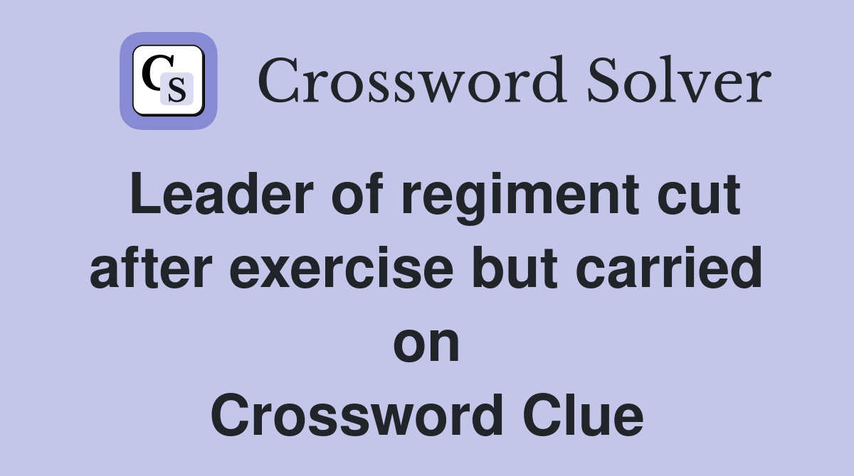 Leader of regiment cut after exercise but carried on Crossword Clue