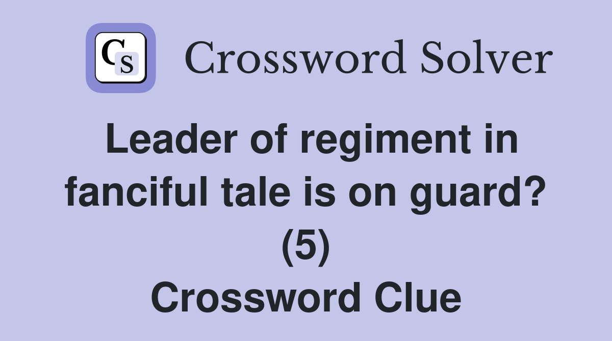 Leader of regiment in fanciful tale is on guard? (5) Crossword Clue