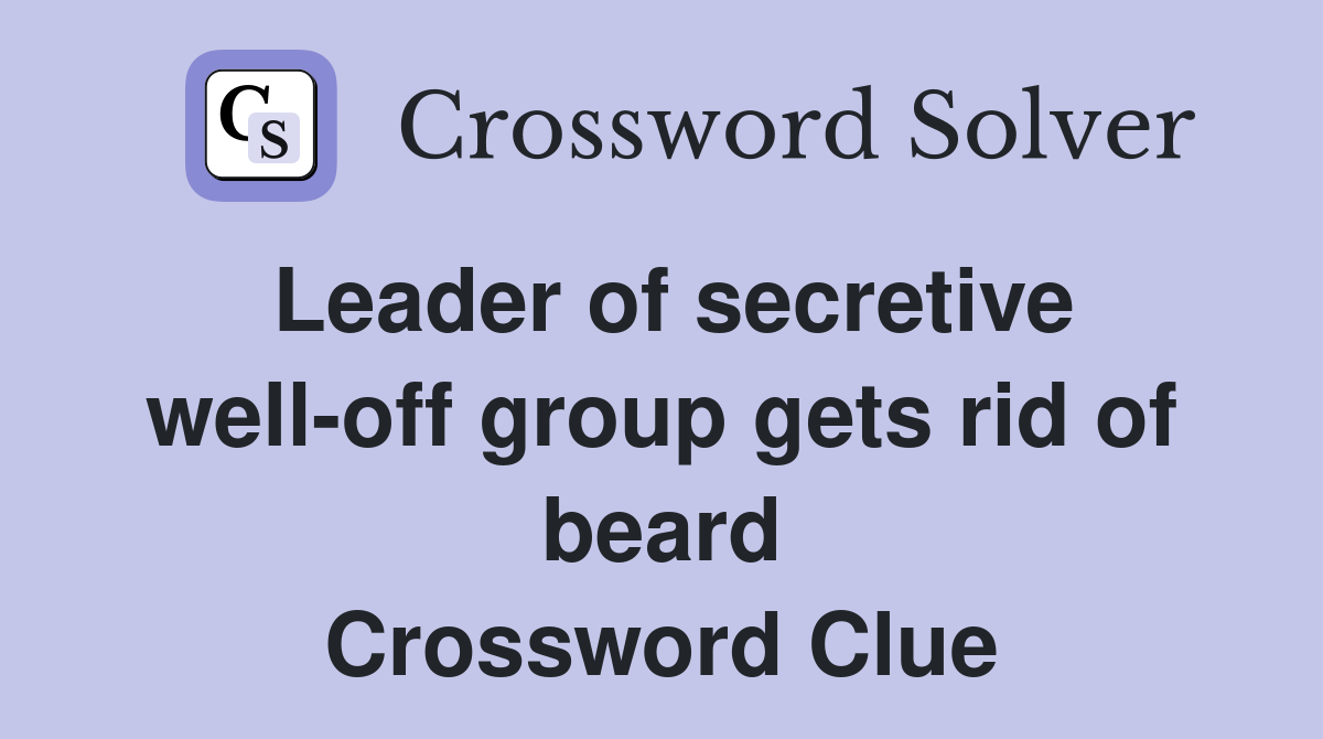 Leader of secretive well-off group gets rid of beard Crossword Clue