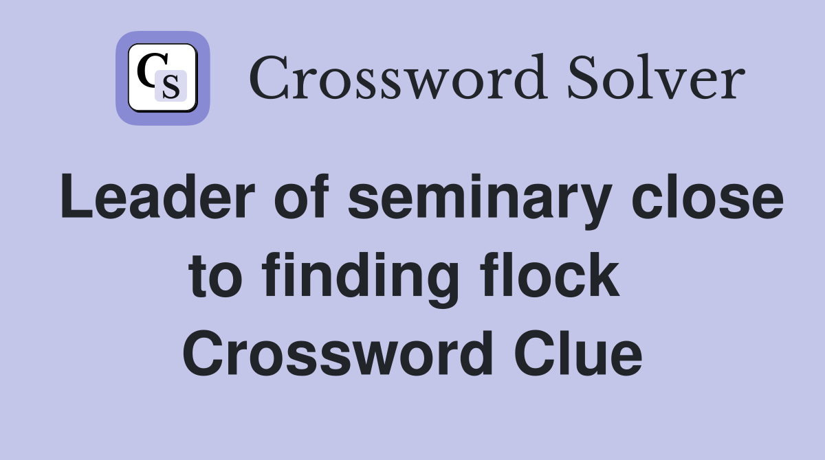 Leader of seminary close to finding flock  Crossword Clue