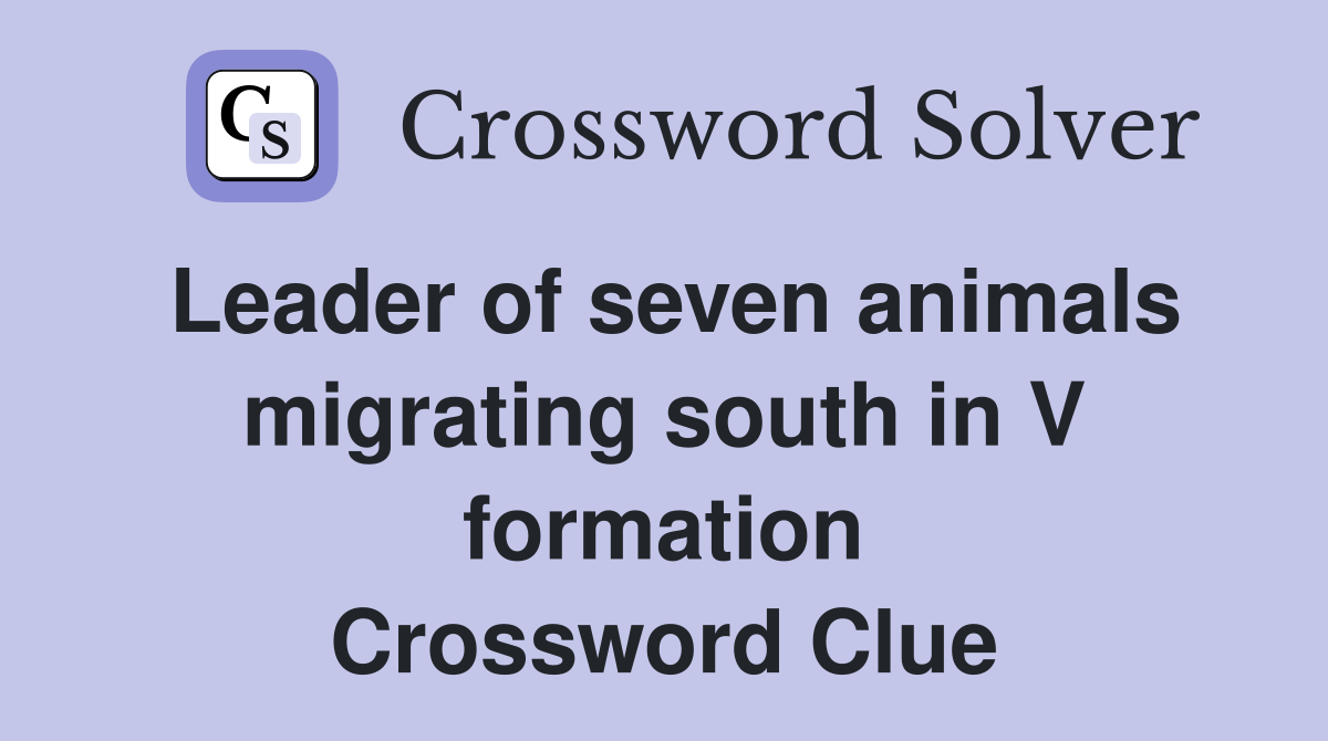 Leader of seven animals migrating south in V formation Crossword Clue