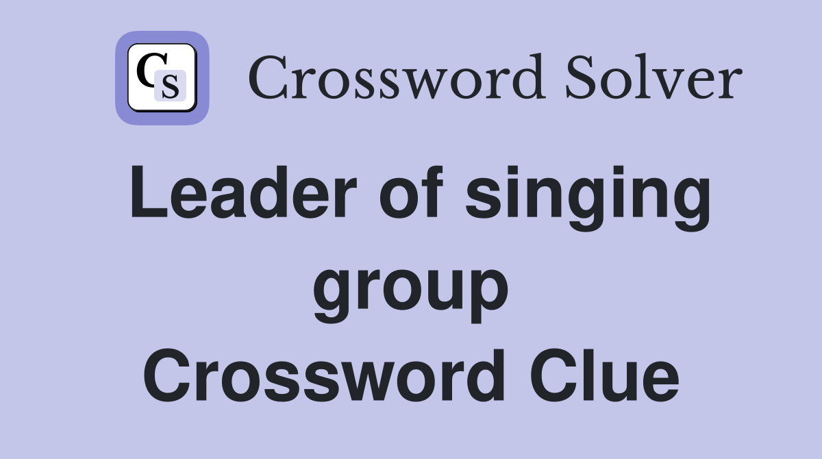 Leader of singing group Crossword Clue