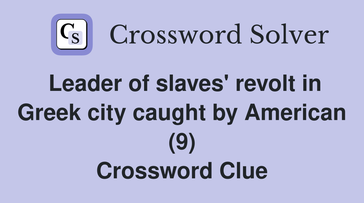 Leader of slaves' revolt in Greek city caught by American (9) Crossword Clue