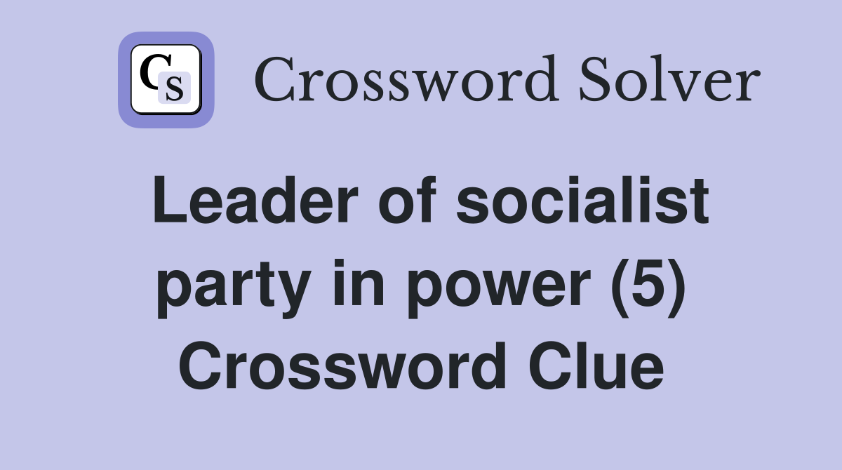 Leader of socialist party in power (5) Crossword Clue