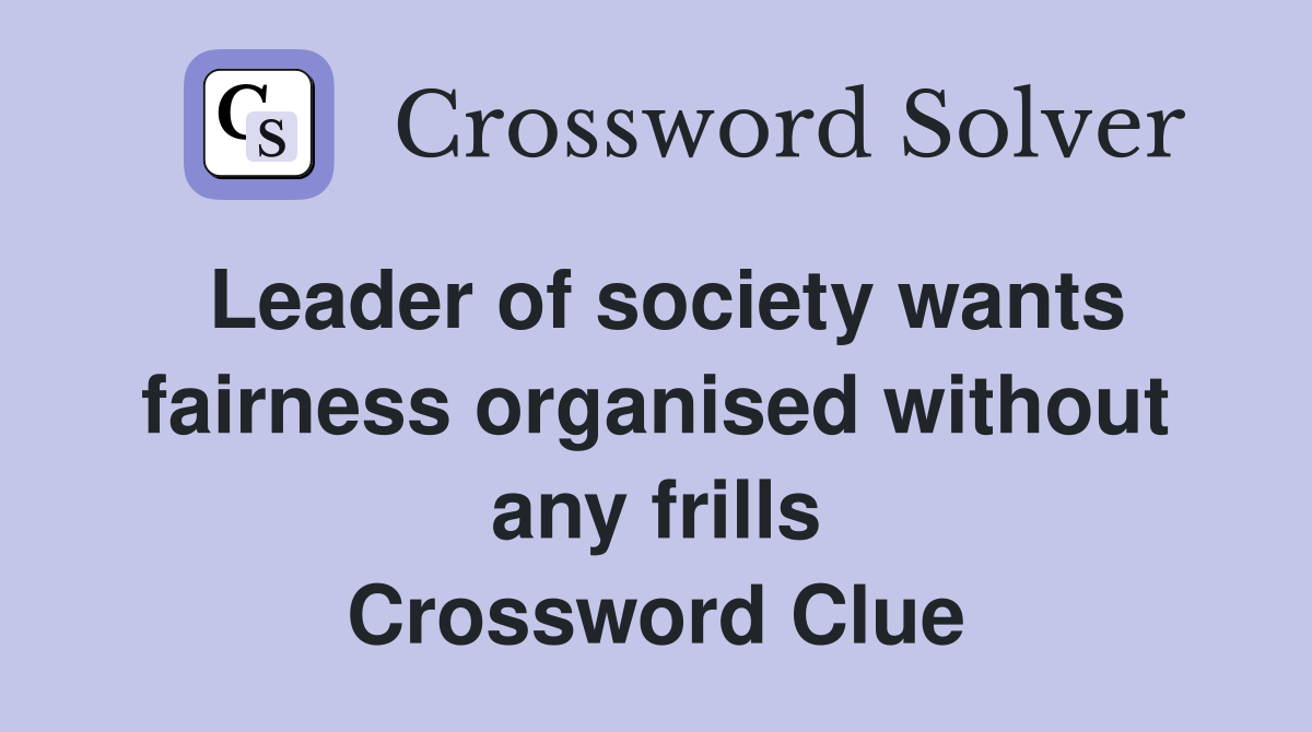 Leader of society wants fairness organised without any frills Crossword Clue