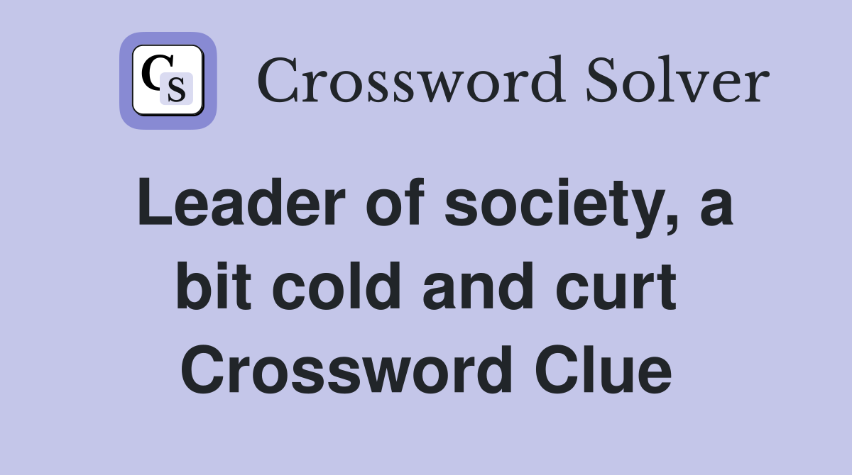 Leader of society, a bit cold and curt Crossword Clue