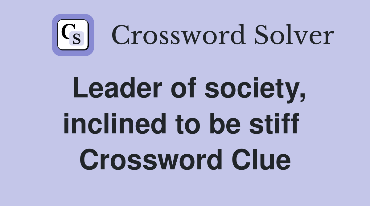 Leader of society, inclined to be stiff  Crossword Clue