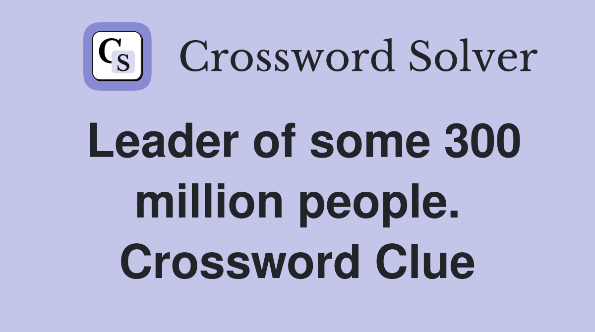Leader of some 300 million people. Crossword Clue