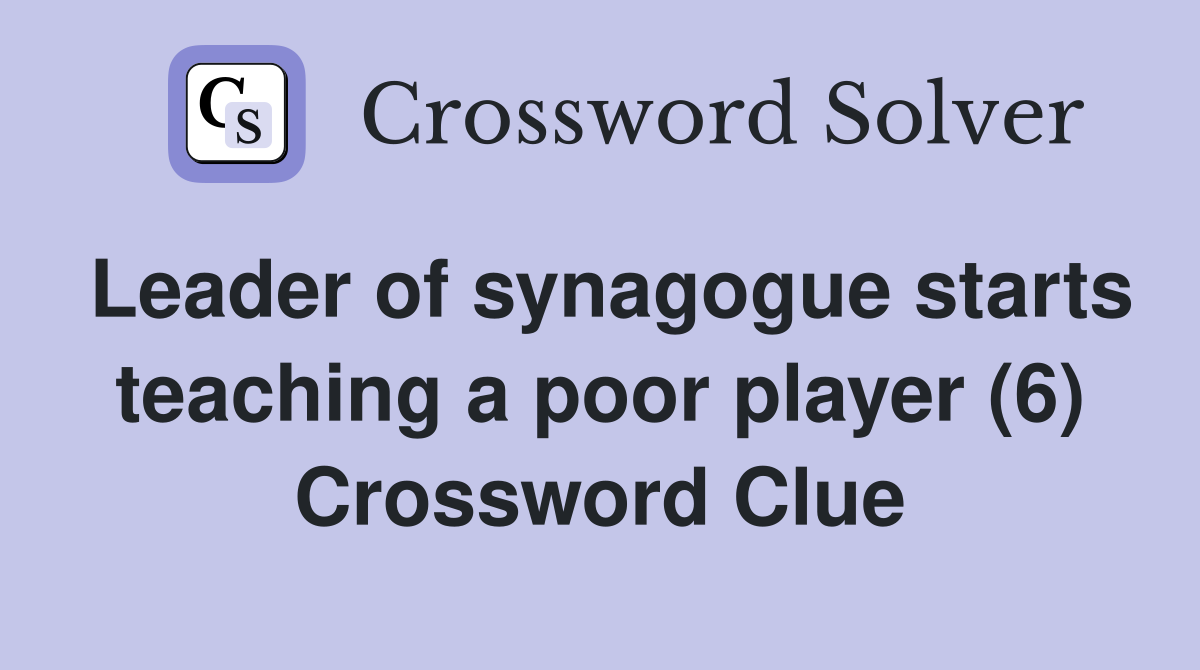 Leader of synagogue starts teaching a poor player (6) Crossword Clue