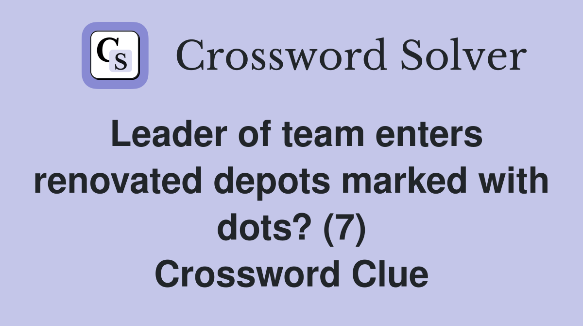 Leader of team enters renovated depots marked with dots? (7) Crossword Clue