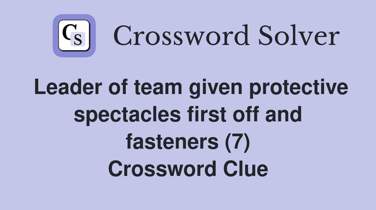 Leader of team given protective spectacles first off and fasteners (7) Crossword Clue