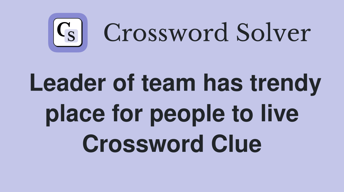 Leader of team has trendy place for people to live Crossword Clue