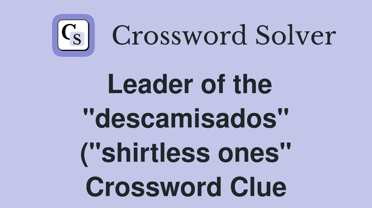 Leader of the quot descamisados quot ( quot shirtless ones quot ) Crossword Clue Leader of the quot descamisados quot ( quot shirtless ones quot ) Crossword Clue