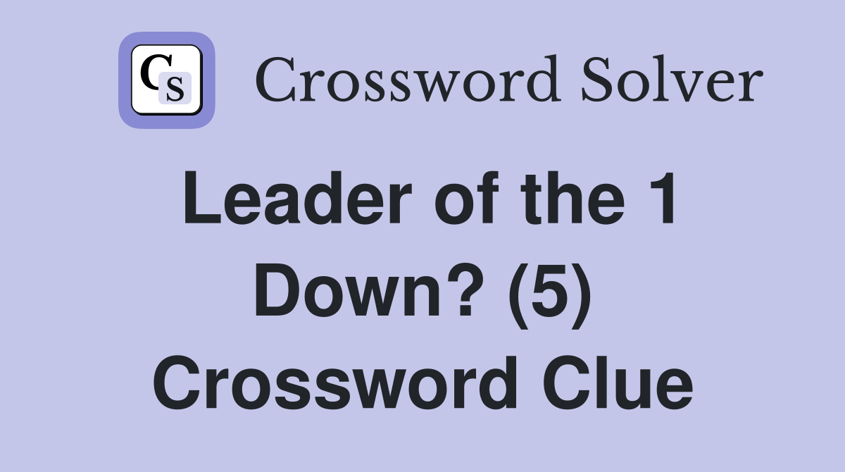 Leader of the 1 Down? (5) Crossword Clue