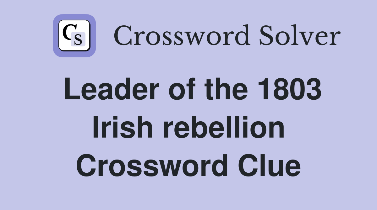 Leader of the 1803 Irish rebellion Crossword Clue
