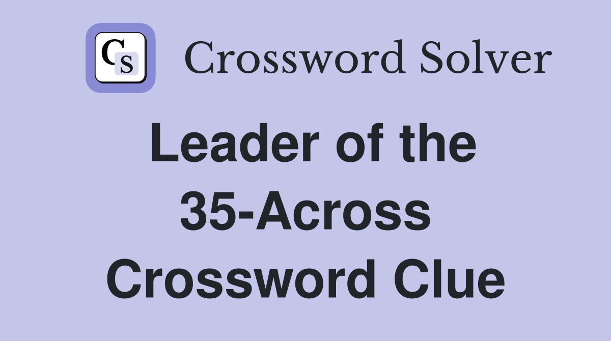 Leader of the 35-Across Crossword Clue